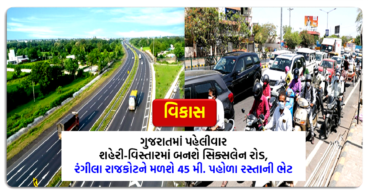 ગુજરાતમાં પહેલીવાર શહેરી-વિસ્તારમાં બનશે સિક્સલેન રોડ, રંગીલા રાજકોટને મળશે 45 મી. પહોળા રસ્તાની ભેટ